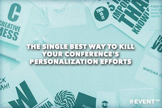 The Single Best Way to Kill Your Conference’s Personalization Efforts