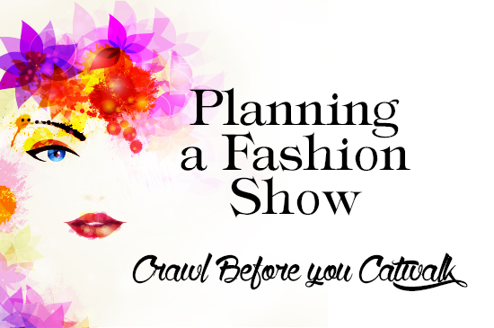 Planning a Fashion Show – Crawl Before You Catwalk