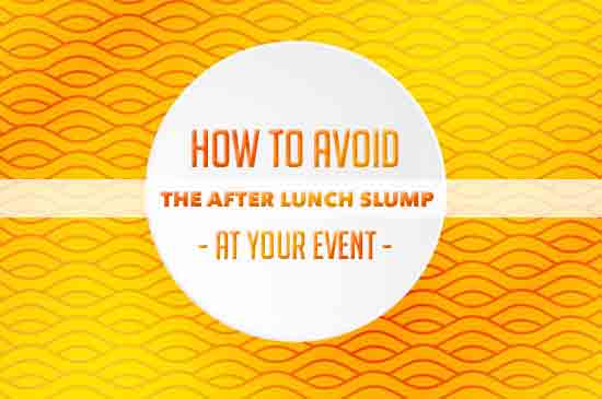 How To Avoid The After Lunch Slump At Your Event