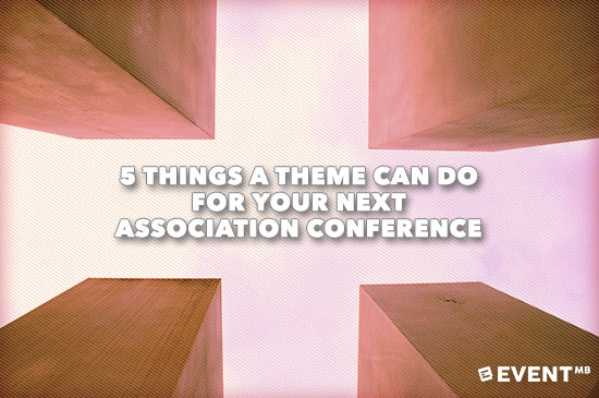 5 Things a Theme Can Do for Your Next Association Conference