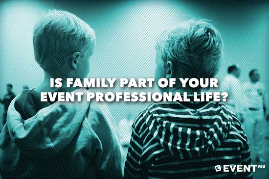 Is Your Family Part of Your Event Professional Life?
