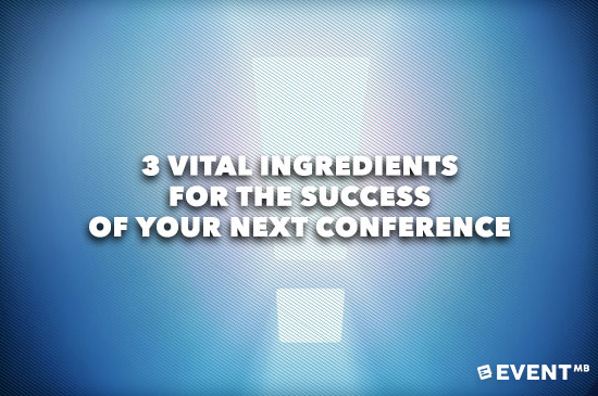 3 Vital Ingredients For The Success of Your Next Conference