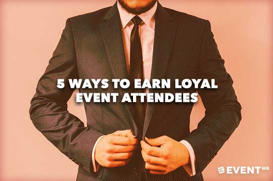 5 Ways To Earn Loyal Event Attendees