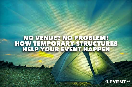 No venue? No problem! How temporary structures help your event happen