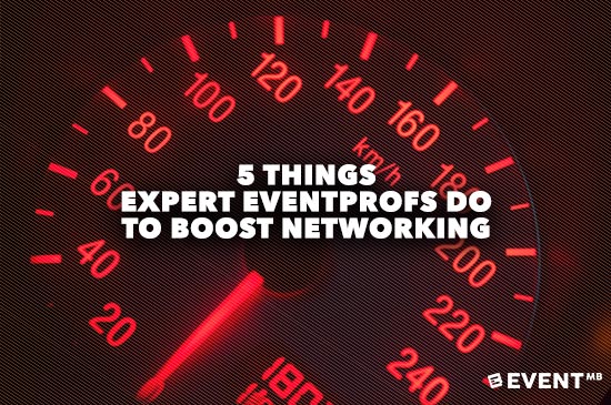 5 Things Expert EventProfs Do To Boost Networking