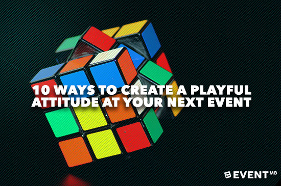 10 Ways to Create a Playful Attitude at Your Next Event