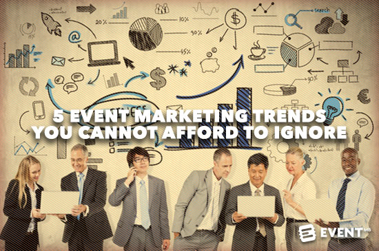 5 Event Marketing Trends You Cannot Afford to Ignore