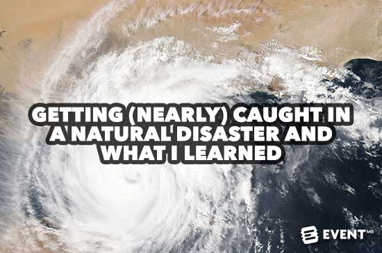 Getting (Nearly) Caught in a Natural Disaster and What I Learned