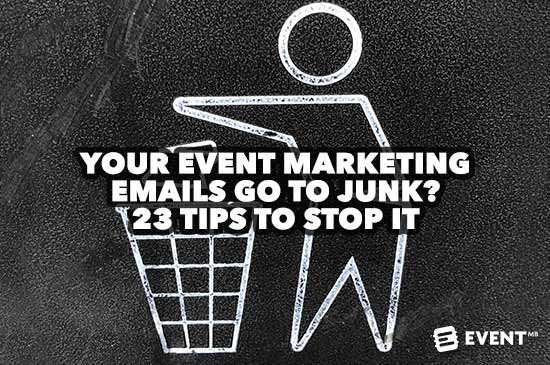 Your Event Marketing Emails Go To Junk? 23 Tips to Stop It